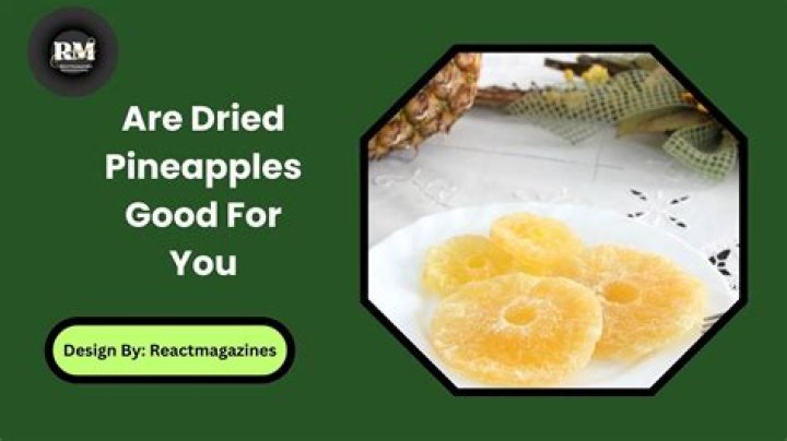 Are dried pineapples good for you?