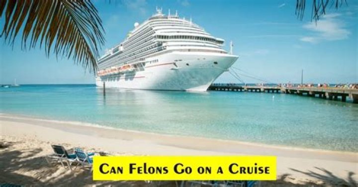 Can felons go on a cruise?