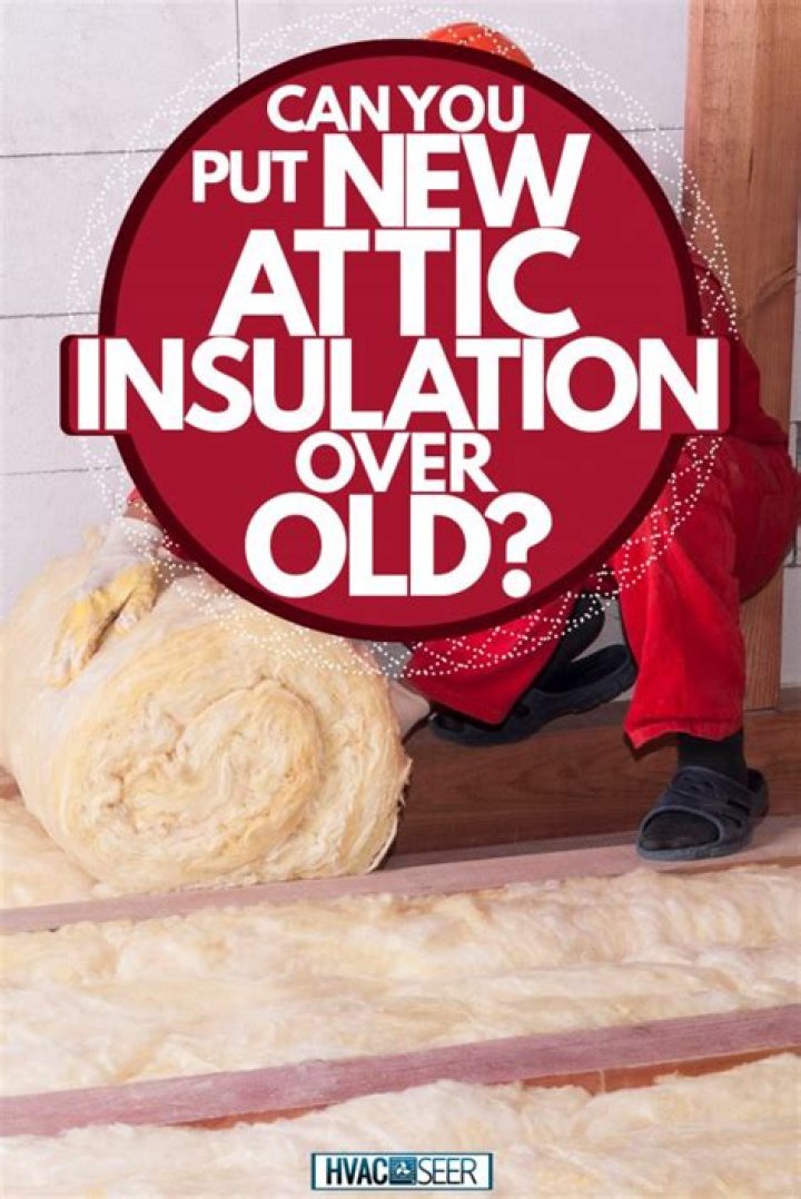 Can you put new attic insulation over old?
