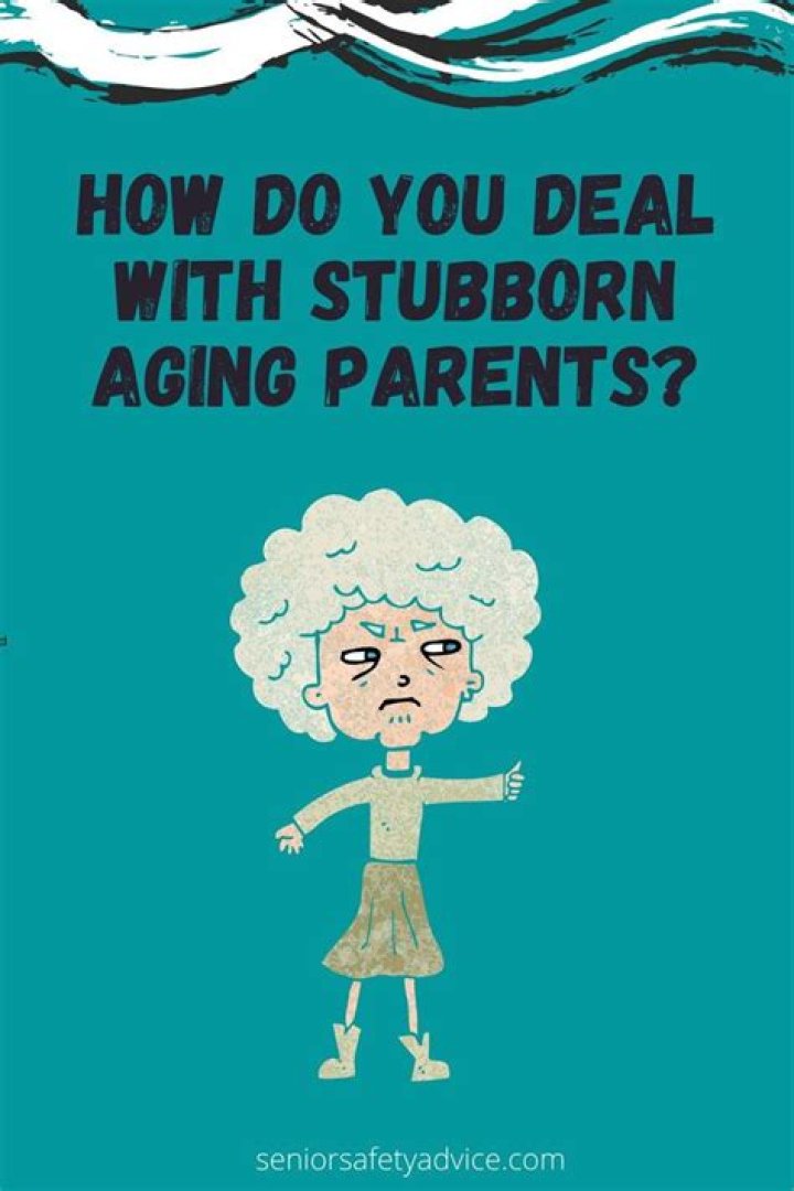 How do you deal with a stubborn elderly mother?