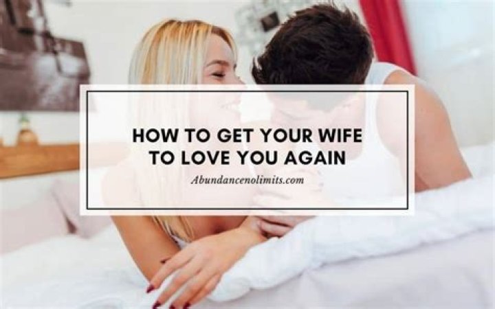 How do you get your wife to love you again?