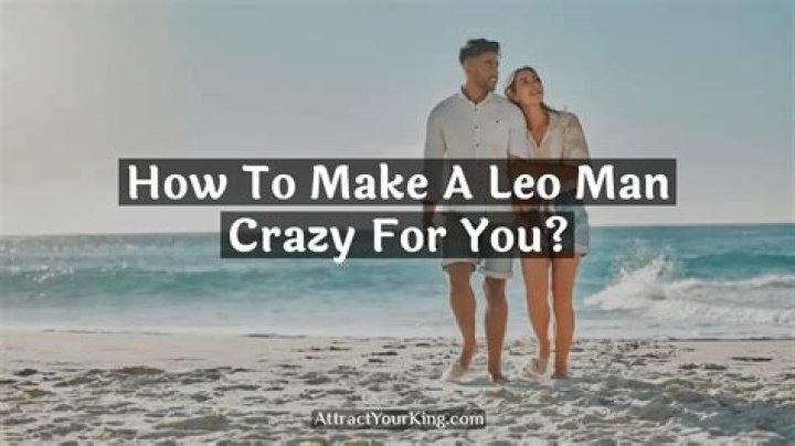 How do you make a Leo man crazy?