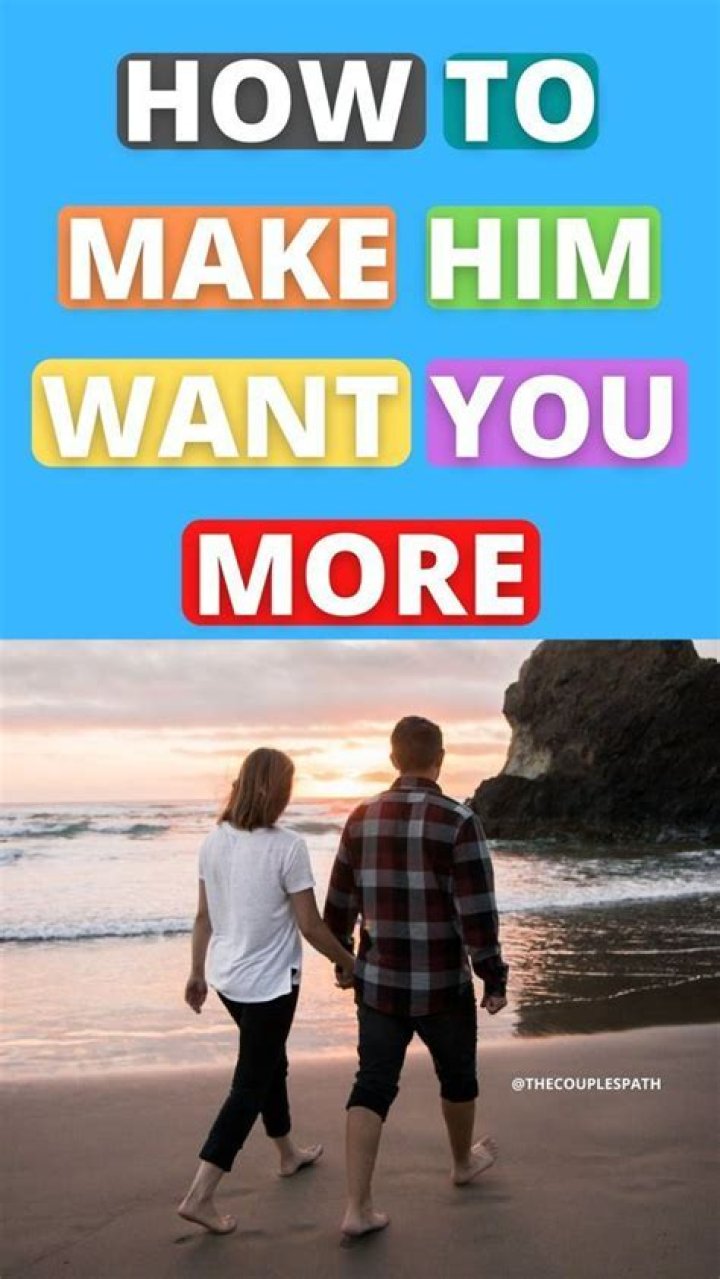 How do you make him want you more than her?