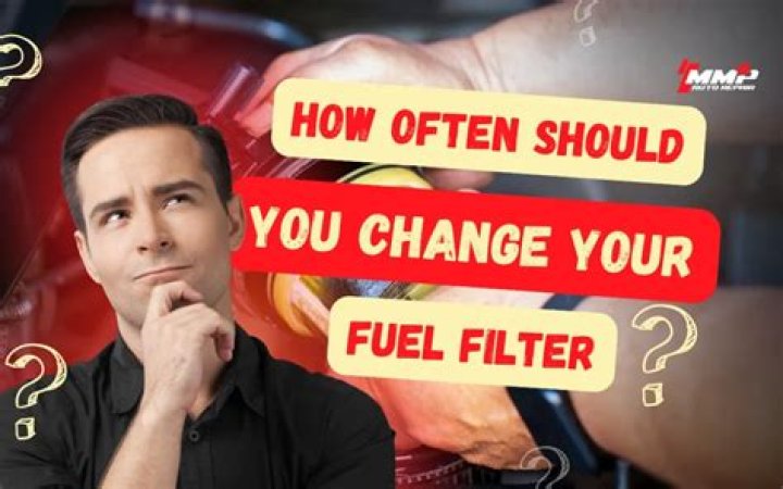 How often should you change your fuel filter?