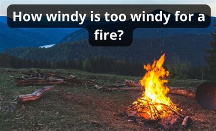 Is 15 mph too windy for a bonfire?