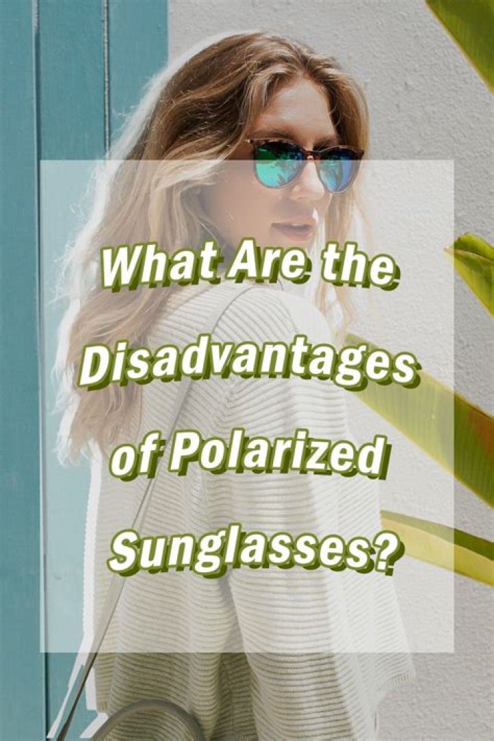 What are the disadvantages of polarized sunglasses?