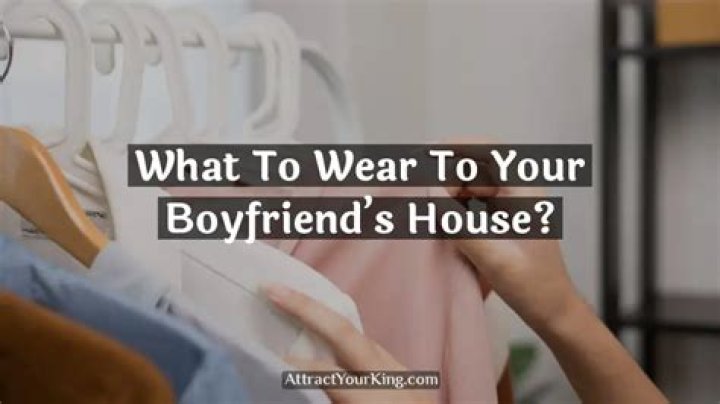 What do you do when you go to your boyfriends house for the first time?