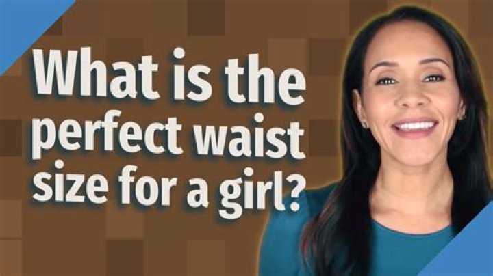 What is the perfect waist size for a girl?