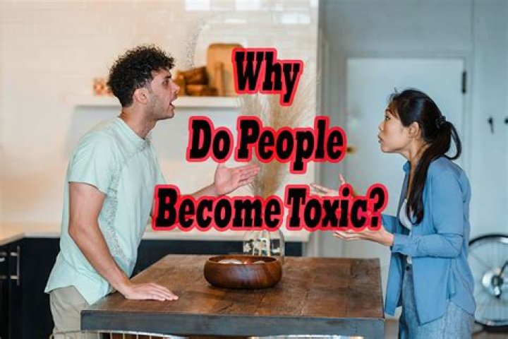 Why do people become toxic?