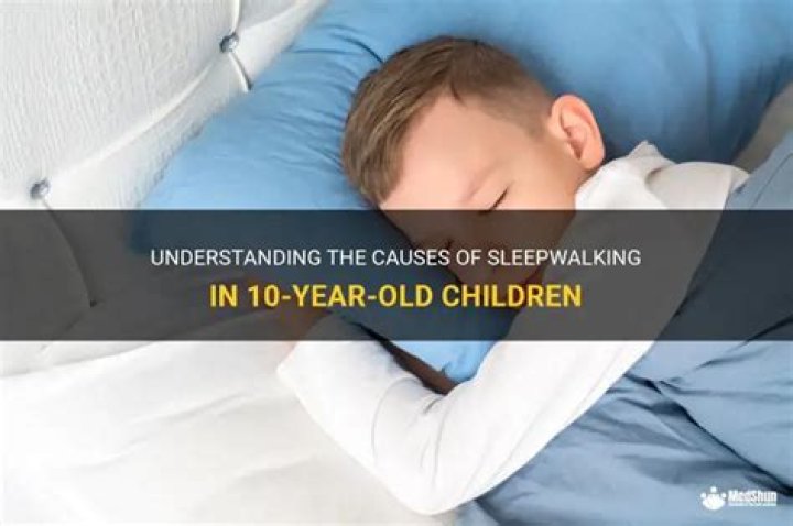 Why does my 10 year old sleepwalk?