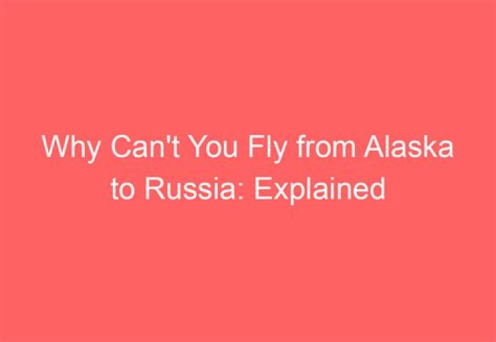 Why don't we fly from Alaska to Russia?