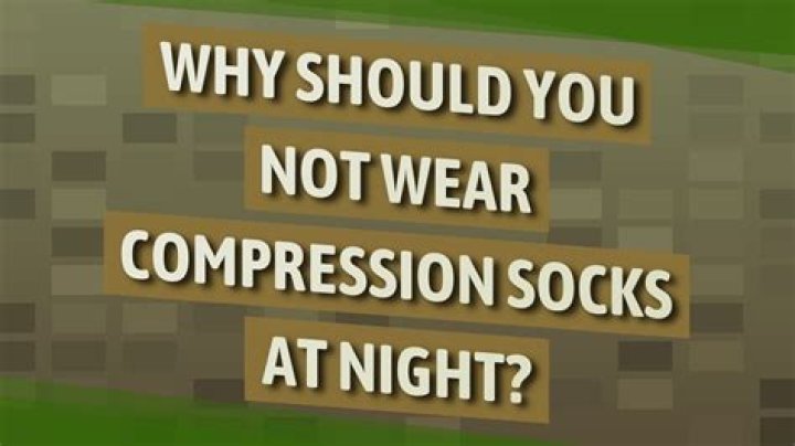 Why should you not wear compression socks at night?